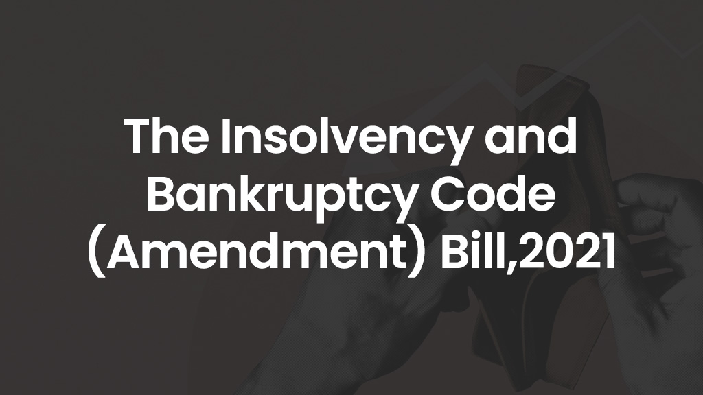 The Insolvency and Bankruptcy Code (Amendment) Bill, 2021